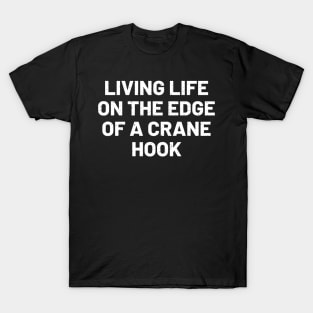 Living life on the edge... of a crane hook T-Shirt